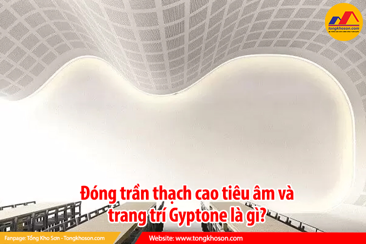 Đóng trần thạch cao tiêu âm và trang trí Gyptone là gì?