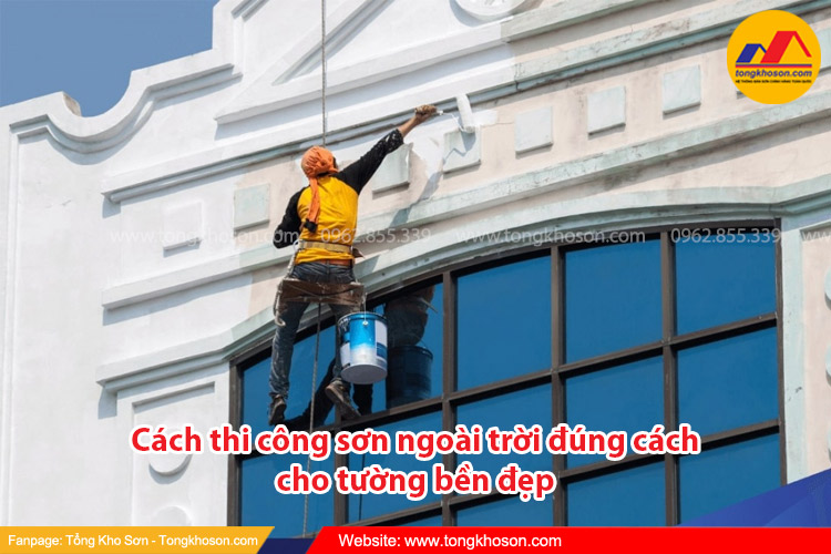 Cách thi công sơn ngoài trời đúng cách cho tường bền đẹp | Tongkhoson.com
