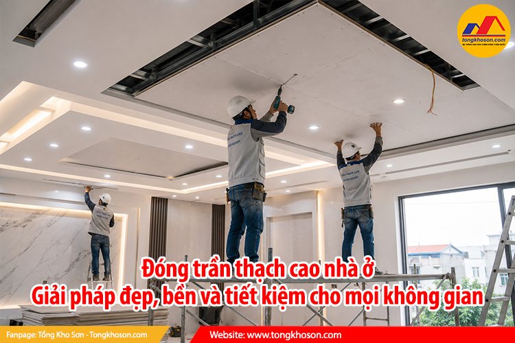 Đóng trần thạch cao nhà ở: Giải pháp đẹp, bền và tiết kiệm cho mọi không gian