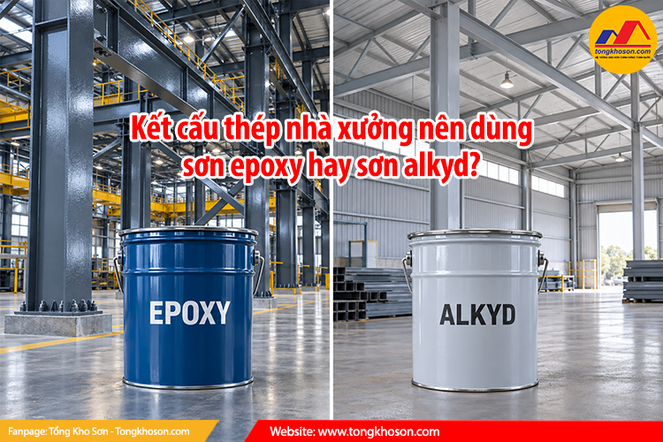 Kết cấu thép nhà xưởng nên dùng sơn epoxy hay sơn alkyd?