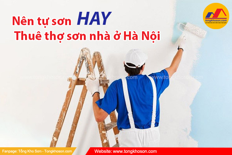 Nên tự sơn hay thuê thợ sơn nhà ở Hà Nội | Tongkhoson.com