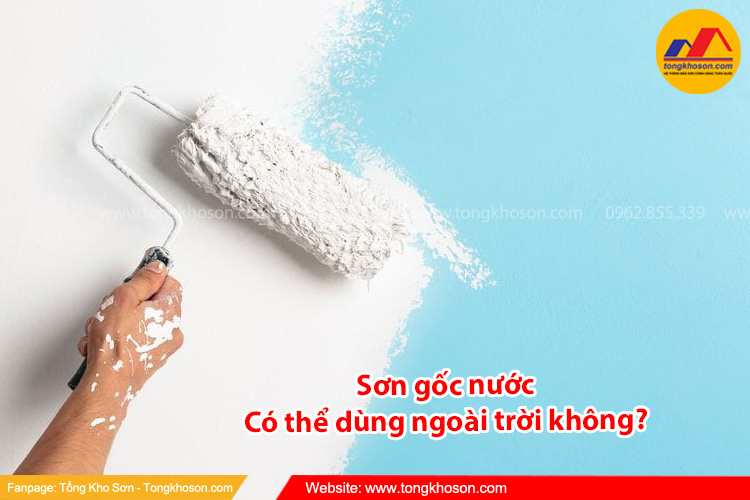  Sơn gốc nước có thể dùng ngoài trời không?
