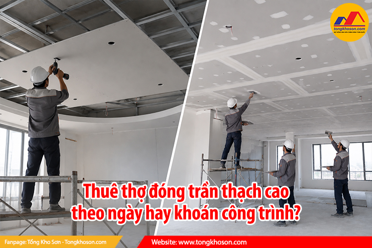 Thuê thợ đóng trần thạch cao theo ngày hay khoán công trình?