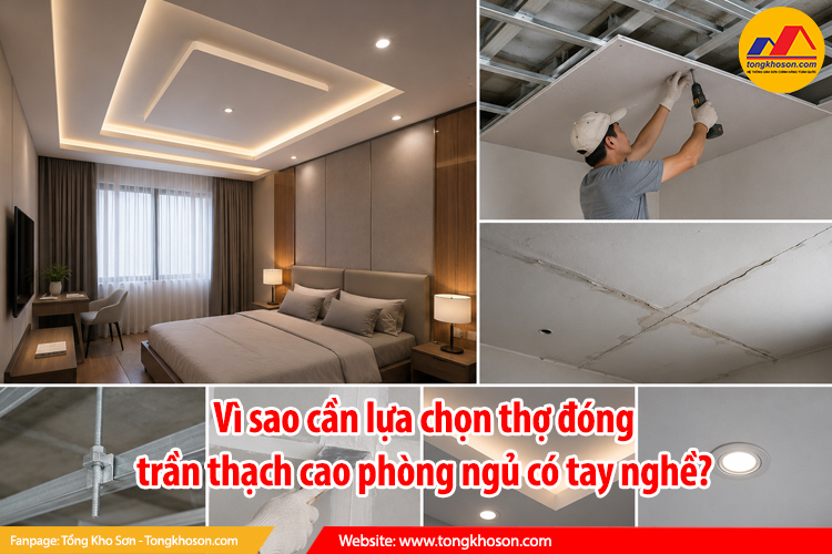 Vì sao cần lựa chọn thợ đóng trần thạch cao phòng ngủ có tay nghề?